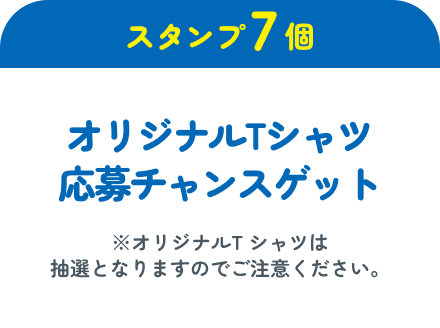【スタンプ7個】オリジナルTシャツ応募チャンスゲット!（※オリジナルTシャツは抽選となりますのでご注意ください